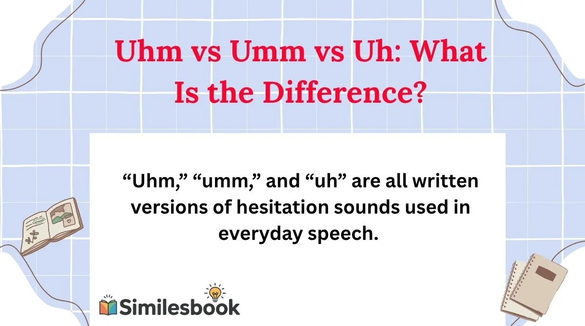 Uhm vs Umm vs Uh: What Is the Difference?